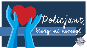 plakat ,,Policjant który mi pomógł&quot; napis w tle na pierwszym planie niebieskie dłonie trzymające czerwone serce