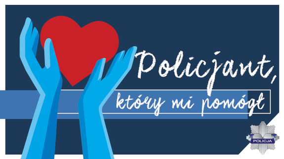 Plakat promujący akcję ,,Policjant, który mi pomógł&quot;
obok hasła promującego z prawej strony widoczne czerwone serce trzymane w niebieskich dłoniach